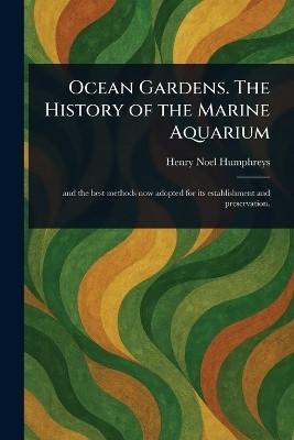 Ocean Gardens. The History of the Marine Aquarium(English, Paperback, Humphreys Henry Noel)