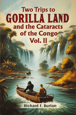 Two Trips to Gorilla Land and the Cataracts of the Congo Vol. II (Edition2024)(English, Paperback, Burton Richard F)