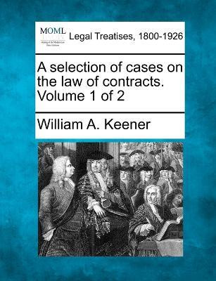 A selection of cases on the law of contracts. Volume 1 of 2(English, Paperback, Keener William A)