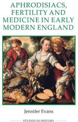 Aphrodisiacs, Fertility and Medicine in Early Modern England(English, Paperback, Evans Jennifer)