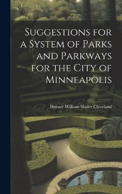 Suggestions for a System of Parks and Parkways for the City of Minneapolis(English, Hardcover, Cleveland Horace William Shaler)
