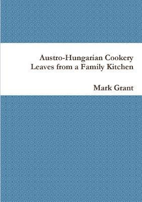 Austro-Hungarian Cookery: Leaves from a Family Kitchen(English, Paperback, Grant Mark)