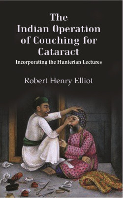 The Indian Operation of Couching for Cataract: Incorporating the Hunterian Lectures [Hardcover](Hardcover, Robert Henry Elliot)