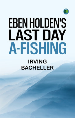 Eben Holden's Last Day A-Fishing(Paperback, Irving Bacheller)