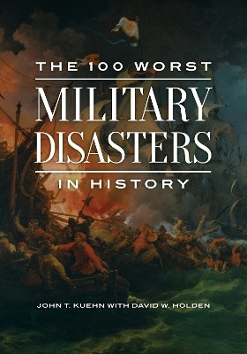 The 100 Worst Military Disasters in History(English, Paperback, Kuehn John T.)