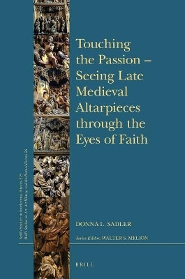 Touching the Passion -- Seeing Late Medieval Altarpieces Through the Eyes of Faith(English, Electronic book text, Sadler Donna L)
