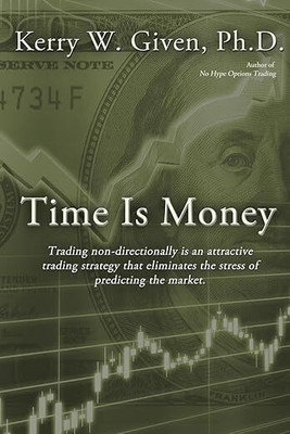 Time is Money, Trading Non-Directionally is an Attractive Trading Strategy That Eliminates the Stress of Predicting the Market(Paperback, Kerry W Given)