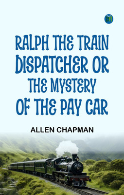 Ralph, the Train Dispatcher; Or, The Mystery of the Pay Car(Paperback, Allen Chapman)