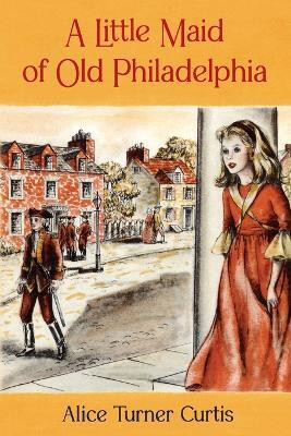A Little Maid of Old Philadelphia(English, Paperback, Curtis Alice Turner)