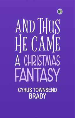 And Thus He Came: A Christmas Fantasy(Paperback, Cyrus Townsend Brady)