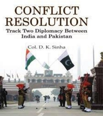 Conflict Resolution: Track two Diplomacy between India and Pakistan(Hardcover, Col. D.K. Sinha (Retd.))