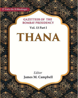 Gazetteer of the Bombay Presidency: Thana Vol. 13 Part I(Paperback, Editor: James M. Campbell)