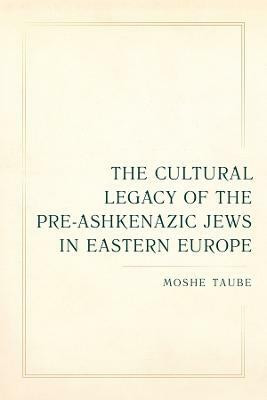 The Cultural Legacy of the Pre-Ashkenazic Jews in Eastern Europe(English, Paperback, Taube Moshe)