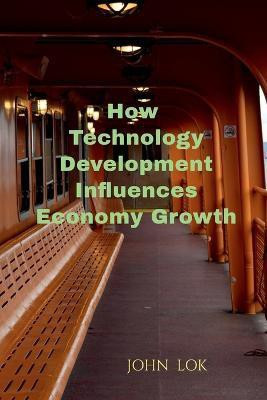 How Technology Development Influences Economy Growth(English, Paperback, Lok John)