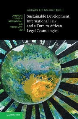 Sustainable Development, International Law, and a Turn to African Legal Cosmologies(English, Hardcover, Dzah Godwin Eli Kwadzo)