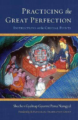 Practicing the Great Perfection(English, Hardcover, IV Shechen Gyaltsap)
