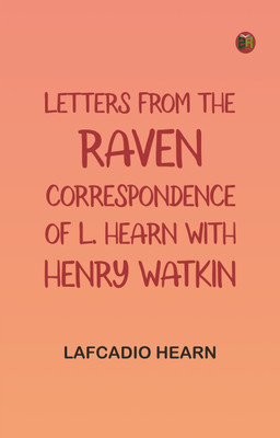 Letters from the Raven: Correspondence of L. Hearn with Henry Watkin(Paperback, Lafcadio Hearn)