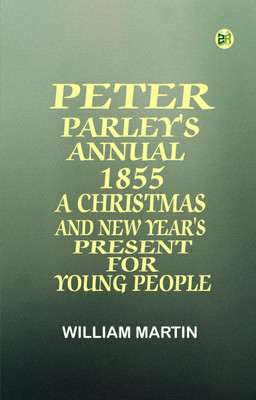 Peter Parley's Annual, 1855: A Christmas and New Year's Present for Young People(Paperback, William Martin)