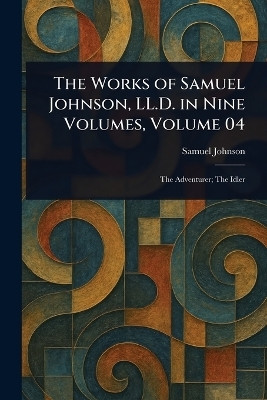 The Works of Samuel Johnson, LL.D. in Nine Volumes, Volume 04(English, Paperback, Johnson Samuel)