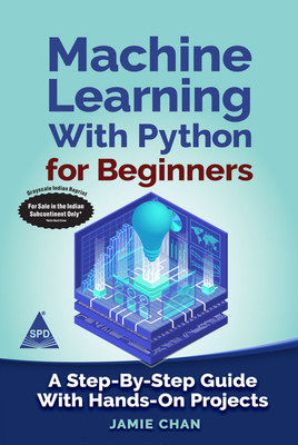 Machine Learning with Python for Beginners: A Step-By-Step Guide with Hands-On Projects (Grayscale Indian Edition)(Paperback, Jamie Chan)