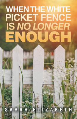 When the White Picket Fence is No Longer Enough(English, Paperback, Elizabeth Sarah)