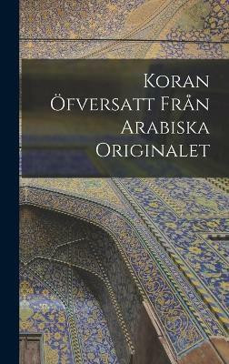 Koran oefversatt fran arabiska originalet(Swedish, Hardcover, Anonymous)