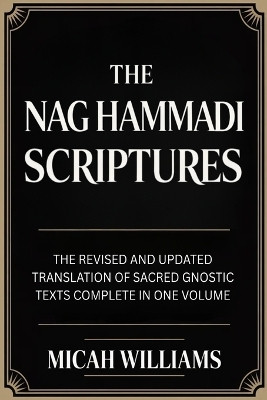 The Nag Hammadi Scriptures: The Revised and Updated Translation of Sacred Gnostic Texts Complete in One Volume (Bible Apocrypha and Gnostic Gospels Collection) (Grapevine Press)(English, Book, Williams Micah)