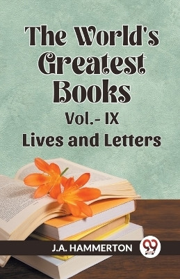 THE WORLD'S GREATEST BOOKS LIVES AND LETTERS VOL. IX (Edition2023)(English, Paperback, Hammerton J a)