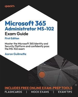 Microsoft 365 Administrator MS-102 Exam Guide(English, Paperback, Guilmette Aaron)