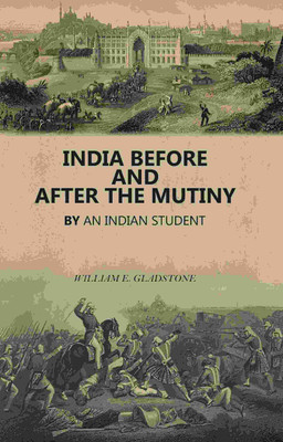 India Before and After the Mutiny: By An Indian Student [Hardcover](Hardcover, William E. Gladstone)