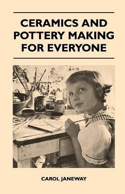 Ceramics and Pottery Making for Everyone(English, Paperback, Janeway Carol)