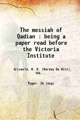 The messiah of Qadian : being a paper read before the Victoria Institute 1905 [Hardcover](Hardcover, Griswold, H. D. (Hervey De Witt),)