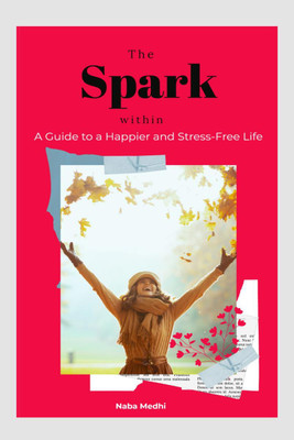 The Spark Within  - Guide to a Happier and Stress-Free Life(English, Paperback, Naba Medhi)