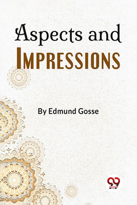 Aspects and Impressions(English, Paperback, Gosse Edmund)