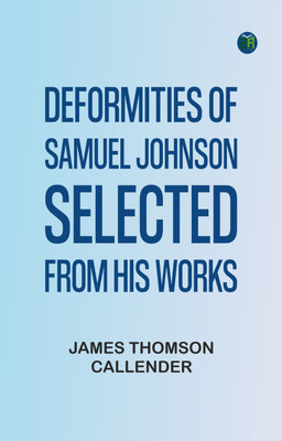 Deformities of Samuel Johnson, Selected from His Works(Paperback, James Thomson Callender)