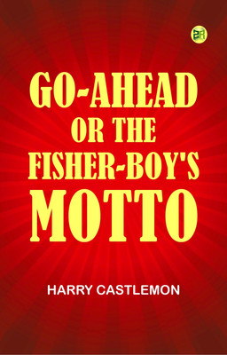 Go-Ahead; Or, The Fisher-Boy's Motto(Paperback, Harry Castlemon)