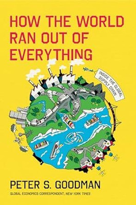How the World Ran Out of Everything : Inside the Global Supply Chain(Paperback, Peter S. Goodman)