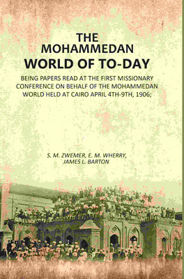 The Mohammedan World Of To-Day: Being papers Read At The First Missionary Conference On Behalf Of The Mohammedan World Held At Cairo April [Hardcover](Hardcover, S. M. Zwemer, E. M. Wherry, James L. Barton)