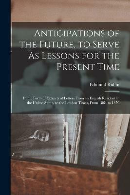 Anticipations of the Future, to Serve As Lessons for the Present Time(English, Paperback, Ruffin Edmund)