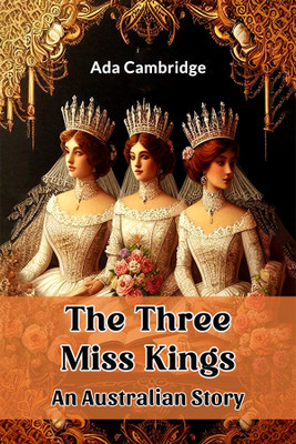 The Three Miss Kings An Australian Story(English, Paperback, Cambridge Ada)
