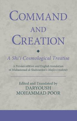 Command and Creation: A Shi'i Cosmological Treatise(English, Electronic book text, Poor Daryoush Mohammad Dr.)
