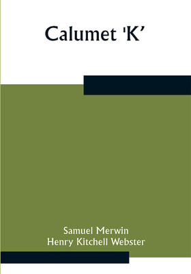 Calumet 'K'(Paperback, Samuel Merwin, Henry Kitchell Webster)