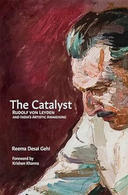 Catalyst: Rudolf Von Leyden and India's Artistic Awakening (Edition1),(English, Hardcover, unknown)