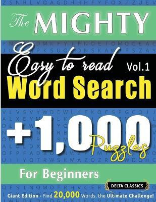 The Mighty Easy to Read Word Search - 1,000 Puzzles for Beginners - Delta Classics - Giant Edition - Find 20,000 Words, the Ultimate Challenge!(English, Paperback, Delta Classics) The Mighty Easy to Read Word Search - 1,000 Puzzles for Beginners - Delta Classics - Giant Edition - Find 20,000 Words, the Ultimate Challenge!(English, Paperback, Delta Classics)