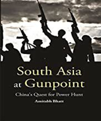 South Asia at Gunpoint: China's Quest for Power Hunt(Hardcover, Amitabh Bhatt)