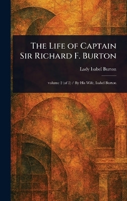 The Life of Captain Sir Richard F. Burton(English, Hardcover, Burton Isabel Lady)