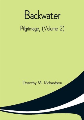 Backwater; Pilgrimage, (Volume 2)(Paperback, Dorothy M. Richardson)