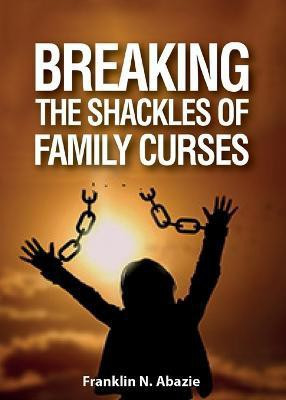 Breaking the Shackles of Family Curses(English, Paperback, Abazie Franklin N)