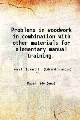 Problems in woodwork in combination with other materials for elementary manual training. 1917 [Hardcover](Hardcover, Worst Edward F. (Edward Francis) .)