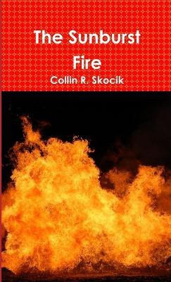 The Sunburst Fire(English, Paperback, Skocik Collin R.)